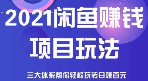 闲鱼赚钱项目玩法，三大体系让你轻松日赚百元-课程网