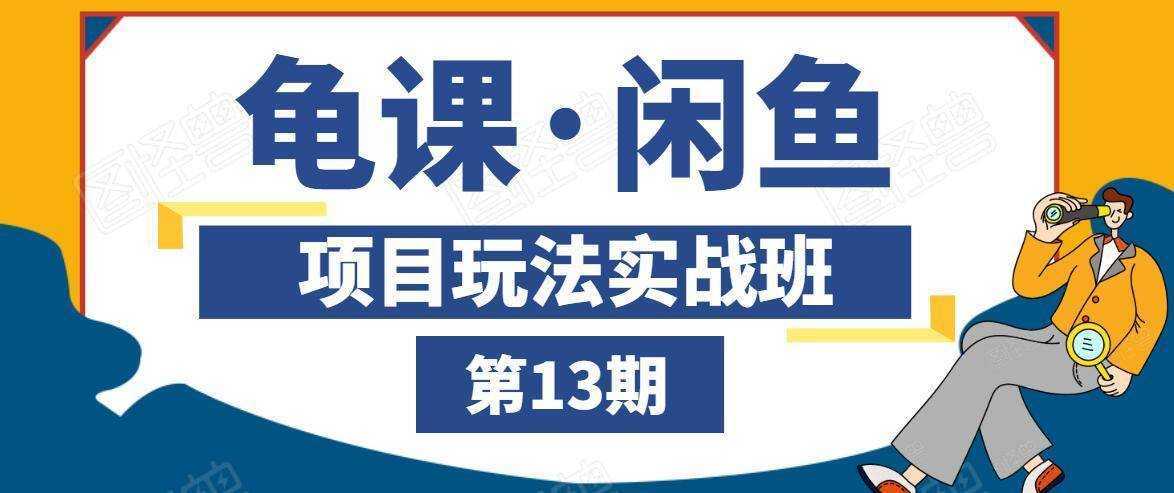 龟课·闲鱼项目玩法实战班第13期，轻松玩转闲鱼，多渠道多方法引流到私域流量池-课程网