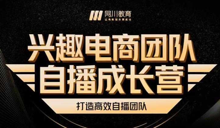 兴趣电商团队自播成长营，解密直播流量获取承接放大的核心密码-课程网