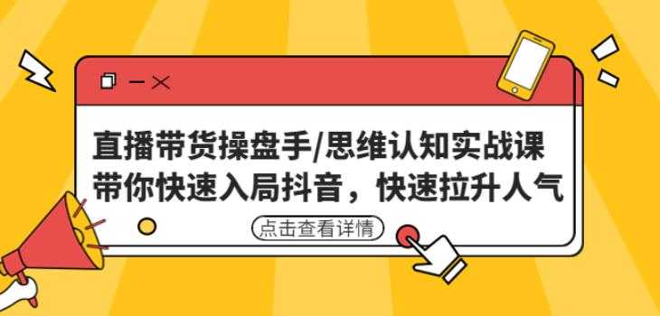 图片[1]-直播带货操盘手/思维认知实战课：带你快速入局抖音，快速拉升人气！-课程网