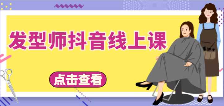 图片[1]-发型师抖音线上课，做抖音只干4件事定人设、拍视频、上流量、来客人（价值699元）-课程网