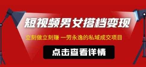 东哲·短视频男女搭档变现，立刻做立刻赚一劳永逸的私域成交项目-课程网