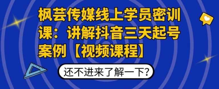 图片[1]-枫芸传媒线上学员密训课：讲解抖音三天起号案例【无水印视频课】-课程网