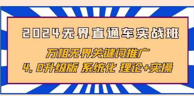 2024无界直通车实战班，万相无界关键词推广，4.0升级版 系统化 理论+实操-课程网