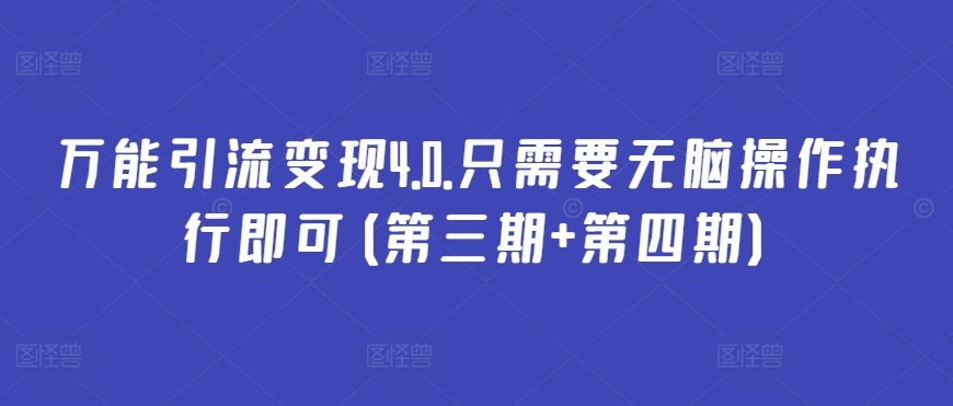 万能引流变现4.0.只需要无脑操作执行即可(第三期+第四期)-课程网