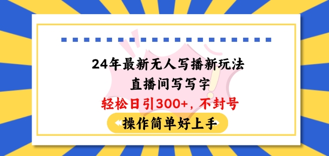 24年全新没有人写播新模式直播房间，写字轻轻松松日引100 粉丝们，防封号使用方便好上手【揭密】-课程网