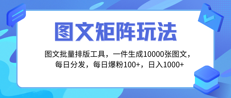 图文批量排版工具，矩阵玩法，一键生成10000张图，每日分发多个账号，每…-课程网