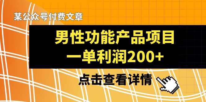 某微信公众号付费文章《男性功能产品项目，一单利润200 》来品评一下吧-课程网