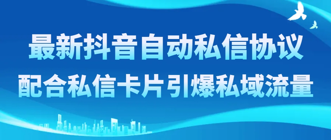 全新抖音自动私聊协议书，相互配合私聊信用卡点爆私域流量池-课程网