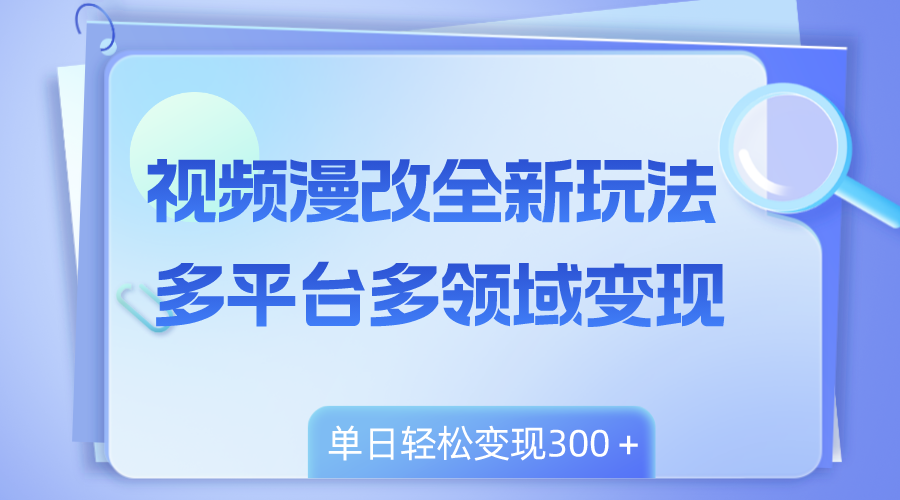 短视频漫画改编全新玩法，全平台跨领域转现，新手快速上手，单日转现300＋-课程网