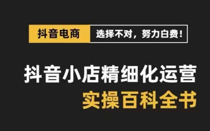 抖店 精细化营销-百科辞典，家庭保姆级经营实战演练解读-课程网