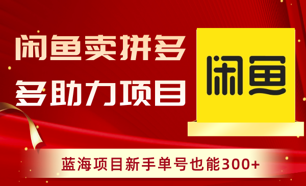 淘宝闲鱼拼多多助力新项目，蓝海项目初学者运单号也可以300-课程网