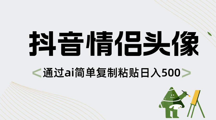 抖音情侣头像，根据ai简易拷贝日入500-课程网