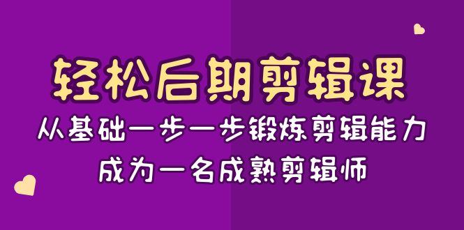 轻轻松松中后期-视频剪辑课：从产品一步一步锻练视频剪辑水平，成为一名完善后期剪辑-15堂课-课程网