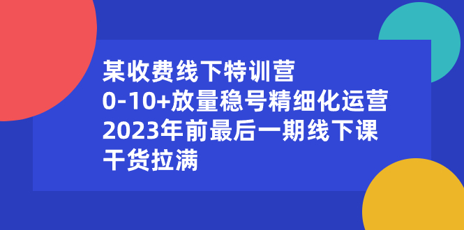 某收费标准线下推广夏令营：0-10 放量上涨稳号精细化营销，2023年前最后一期面授课，…-课程网