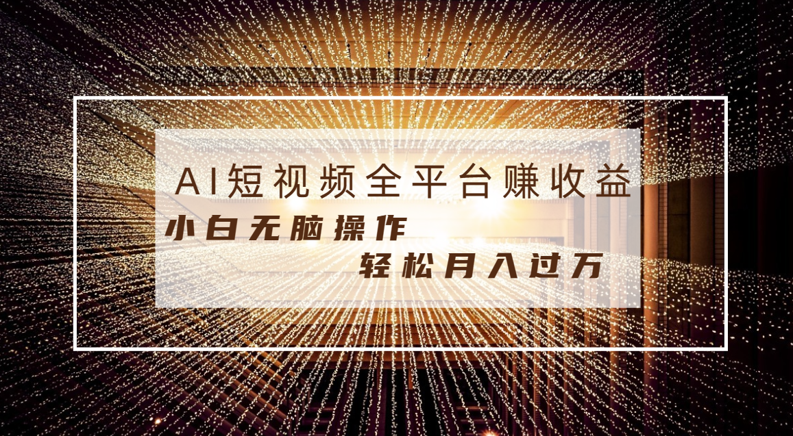 每天一小时轻轻松松月入了万，适宜随意群体，新手没脑子实际操作，AI一条条原创短视频-课程网