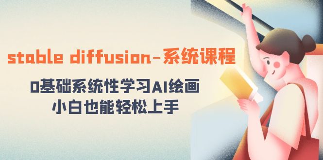 stable diffusion-系统课程：0基本系统学习AI美术绘画，新手也可以快速上手-课程网