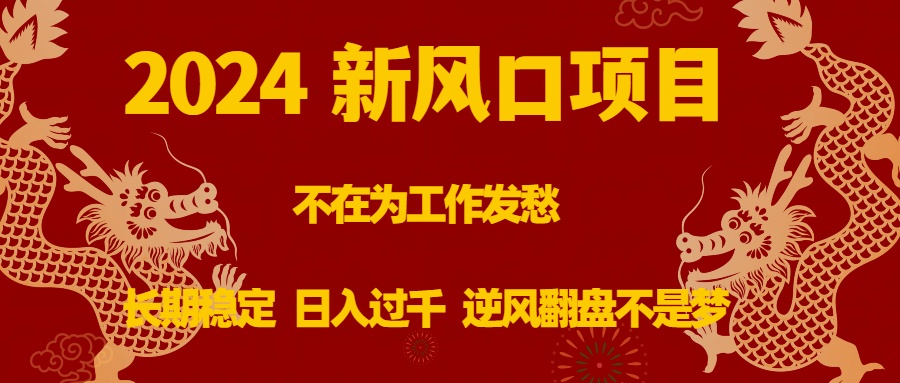 2024新蓝海项目，没有在为事业犯愁，持续稳定，日入了千 让二追三指日可待-课程网