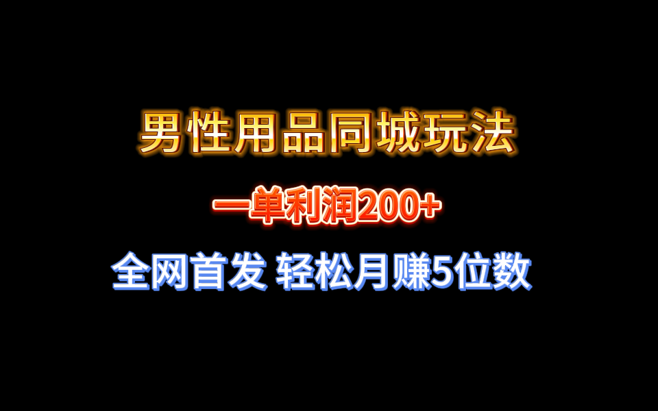 全网首发 一单利润200+ 男性用品同城玩法 轻松月赚5位数-课程网