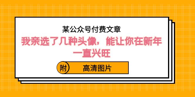 某微信公众号付费文章：我亲选了几种头像图片，能让你在新春一直昌盛-课程网