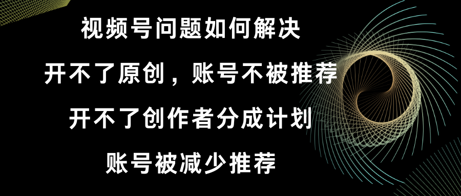 微信视频号打不了原创设计和作者分为方案 账号被降低强烈推荐 账户不会被强烈推荐】怎样解决-课程网