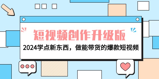 电商人必读-视频创作全新升级：2024学些新的东西，做能卖货的爆款短视频-课程网