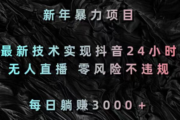 新春暴力行为新项目，前沿技术完成抖音视频24钟头无人直播 零风险不违规 每日躺着赚钱3000-课程网