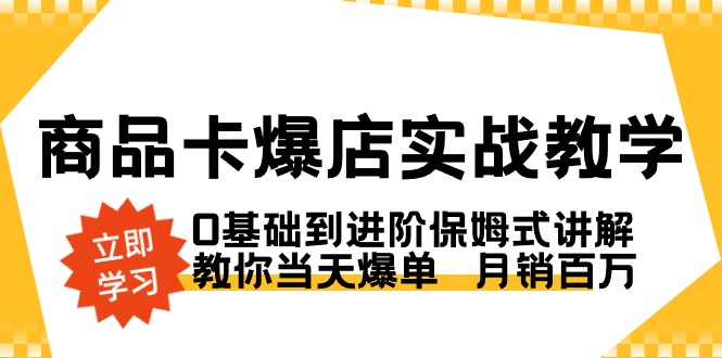 产品卡·爆店实战教学，0基本到升阶跟踪服务解读，教大家当日打造爆款  月销上百万-课程网