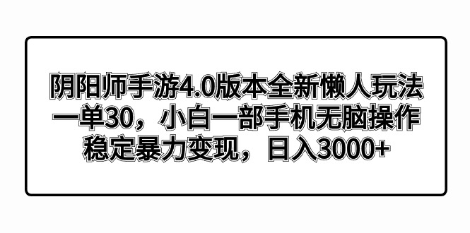 阴阳师4.0版本号全新升级懒人神器游戏玩法，一单30，小白一手机没脑子实际操作，平稳暴…-课程网