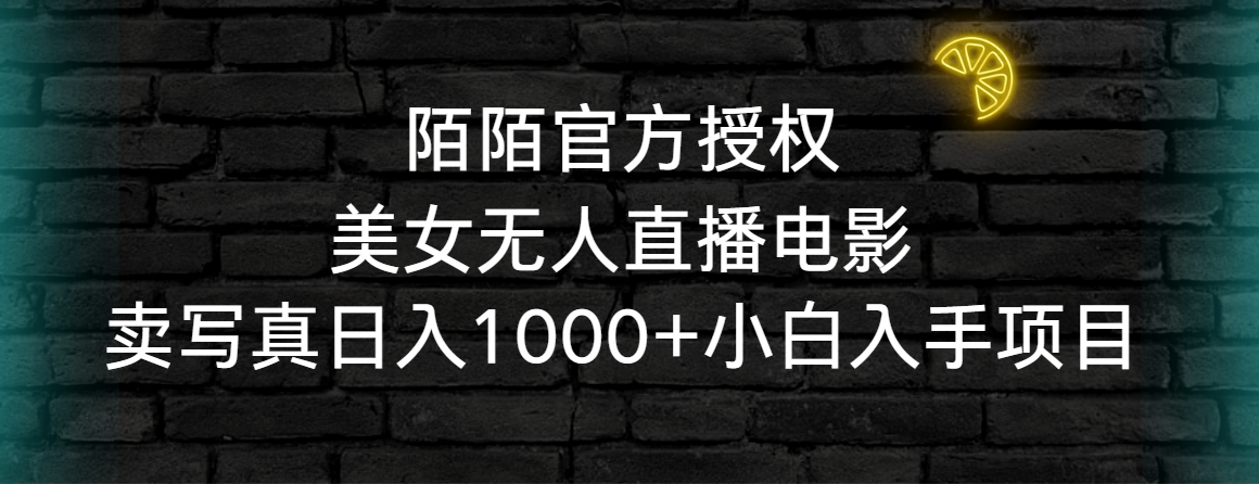 陌陌官方受权漂亮美女无人直播影片，卖写真集日入1000 新手下手新项目-课程网