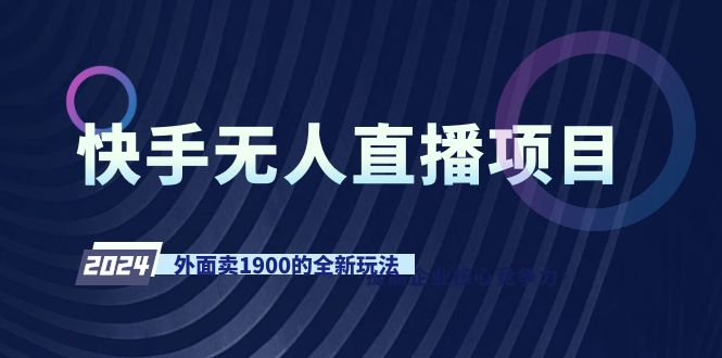 快手视频无人直播新项目，外边卖1900的全新玩法-课程网