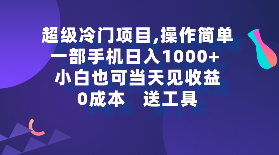 超级冷门项目,操作简单，一部手机轻松日入1000+，小白也可当天看见收益-课程网