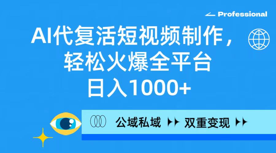 AI代复生小视频制作，轻轻松松受欢迎全网平台，日入1000 ，公域流量公域双向变现模式-课程网