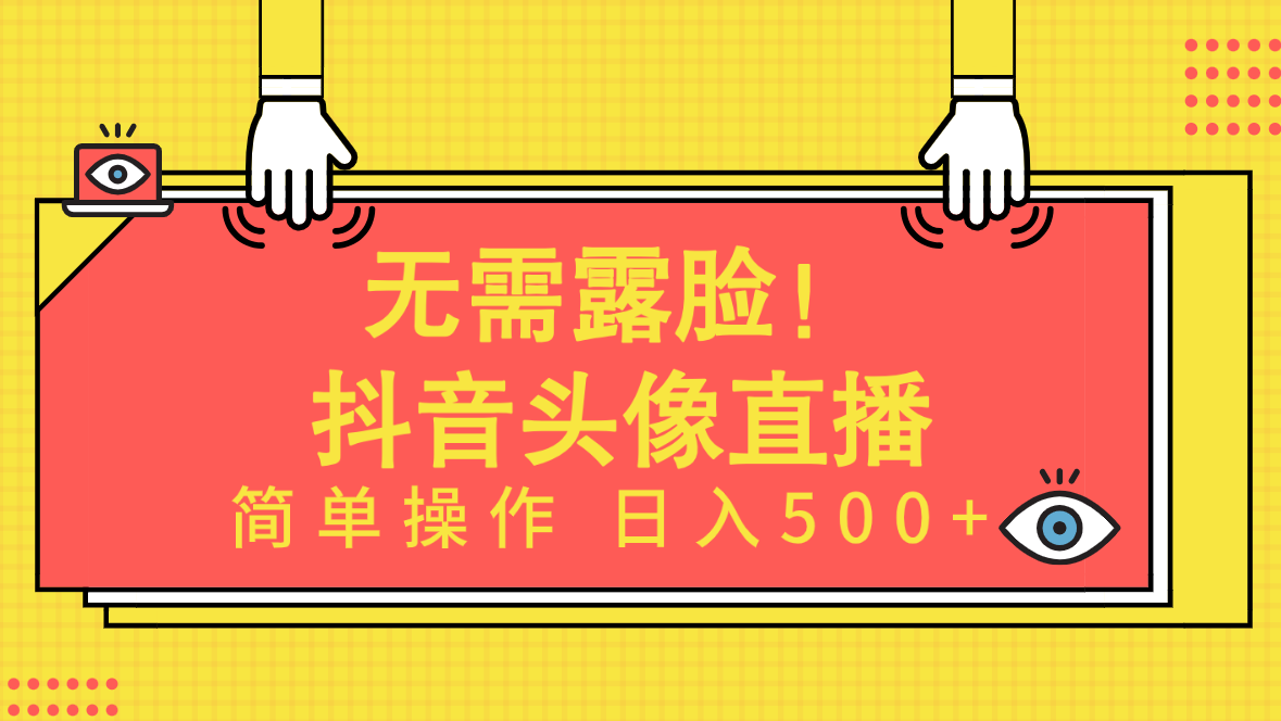 不用漏脸！Ai头像图片直播项目，易操作日入500 ！-课程网