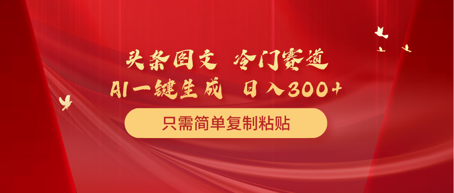 今日头条图文并茂 小众跑道 只需简单拷贝 数分钟一条著作 日入300-课程网