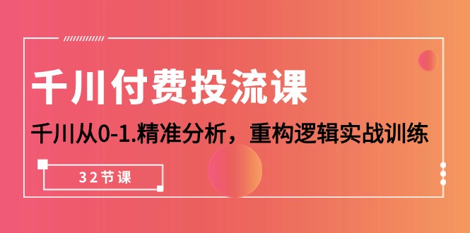 巨量千川-付钱投流课，巨量千川从0-1.深入分析，重新构建逻辑性实战演练-课程网