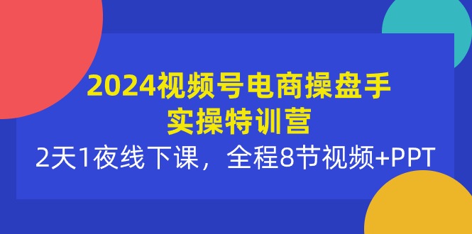 2024微信视频号电子商务股票操盘手实际操作夏令营：2天1夜面授课，全过程8节短视频 PPT-课程网