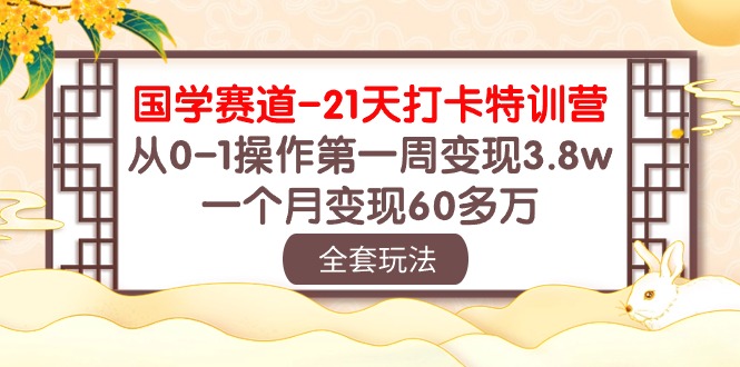 国学经典 跑道-21天打卡签到夏令营：从0-1实际操作第一周转现3.8w，一个月转现60多万元-课程网