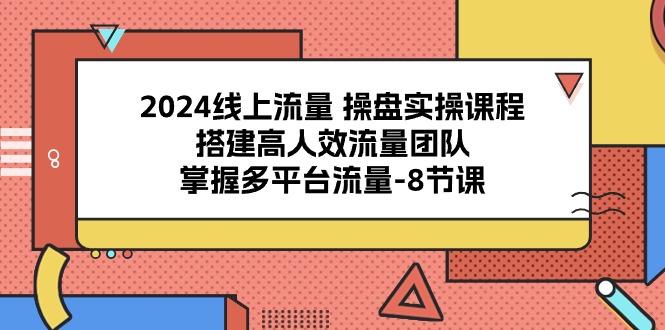 2024用户流量 股票操盘实操课程，构建高人效总流量精英团队，把握多用户流量-8堂课-课程网