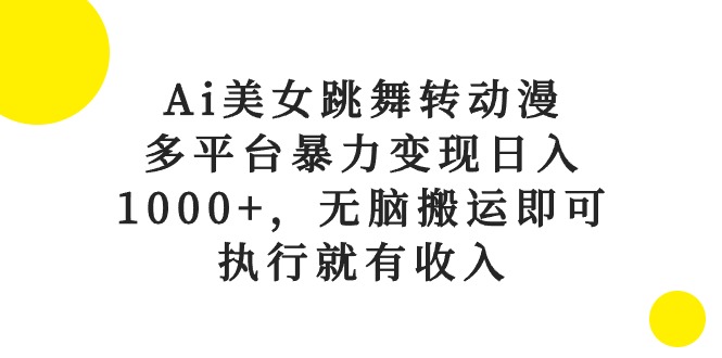 Ai美女跳舞转日本动漫，全平台暴力行为转现日入1000 ，没脑子运送就可以，实行就会有收益-课程网