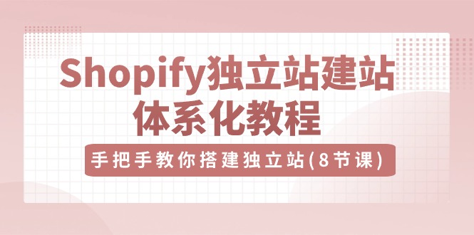 Shopify自建站-建网站系统化实例教程，教你如何构建自建站-课程网