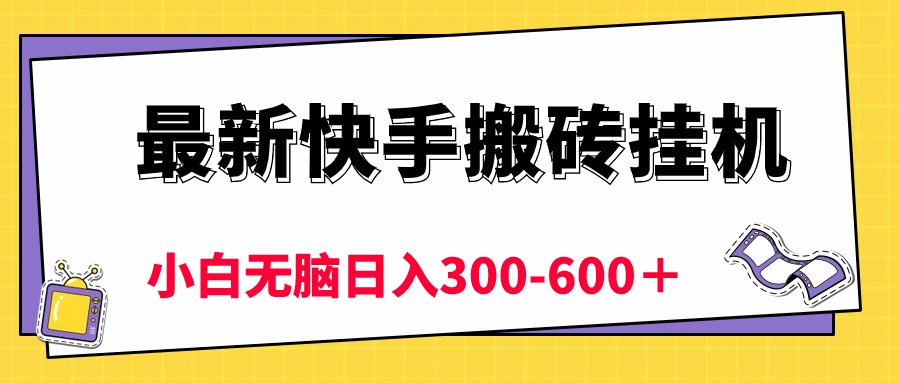 最新快手搬砖挂机，5分钟6元!  小白无脑日入300-600＋-课程网