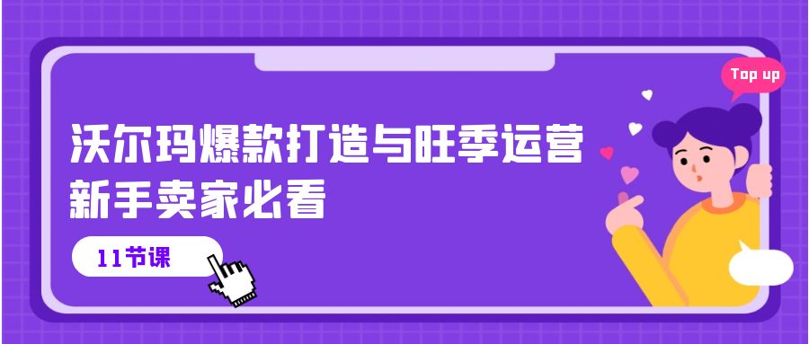 沃尔玛超市 爆款打造与高峰期经营，新手卖家必读-课程网