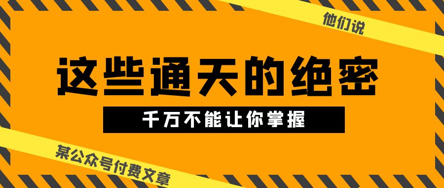 某微信公众号付费文章《他们说 “ 这些通天的绝密，千万不能让你掌握! ”》-课程网