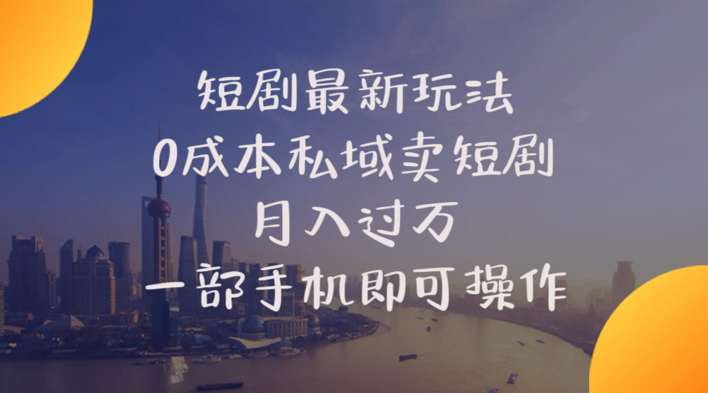 短剧最新玩法    0成本私域卖短剧     月入过万     一部手机即可操作-课程网