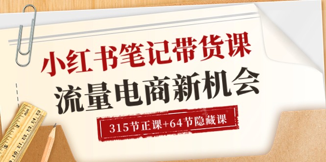 小红书-笔记带货课【6月更新】流量 电商新机会 315节正课+64节隐藏课-课程网