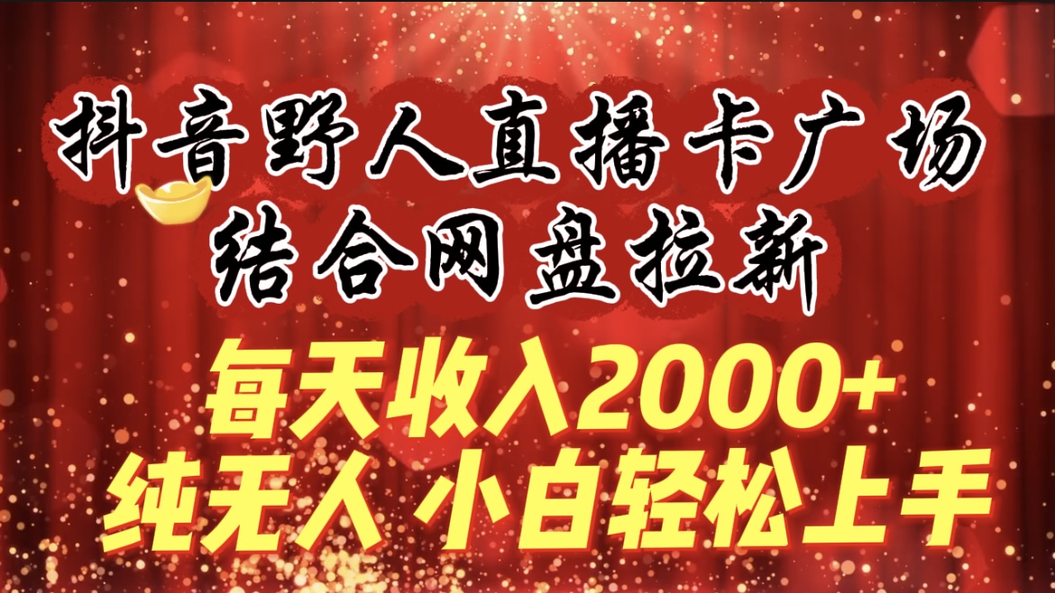 每日收益2000 ，抖音视频原始人直播卡城市广场，融合百度云盘引流，纯没有人，新手快速上手-课程网