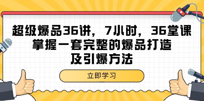 超级爆品-36讲，7钟头，36节课，把握一套完整的爆品打造及点爆方式-课程网