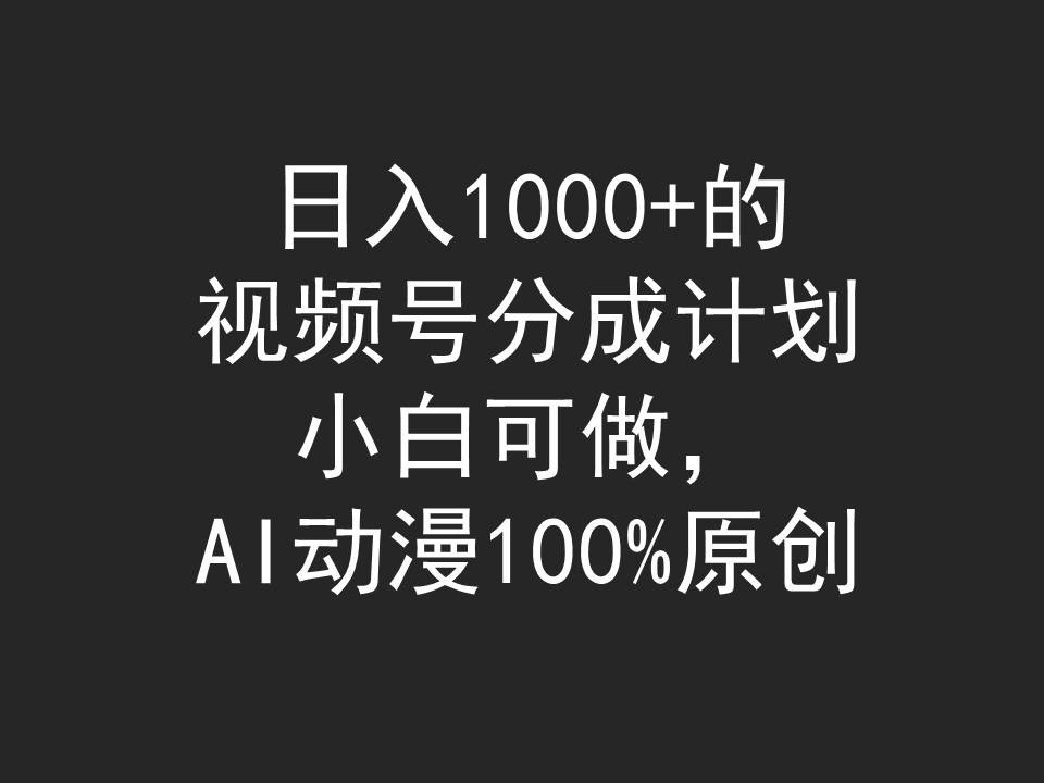 日入1000 的微信视频号分为方案，小白可做，AI日本动漫100%原创设计-课程网