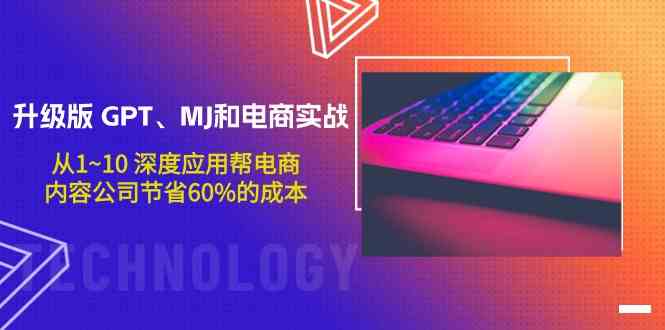 升级版 GPT、MJ和电商实战，从1~10 深度应用帮电商、内容公司节省60%的成本-课程网